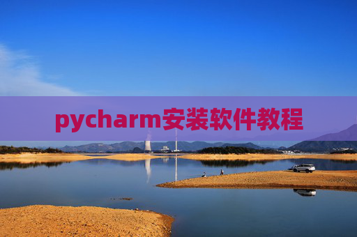 pycharm安装软件教程 pycharm安装软件教程